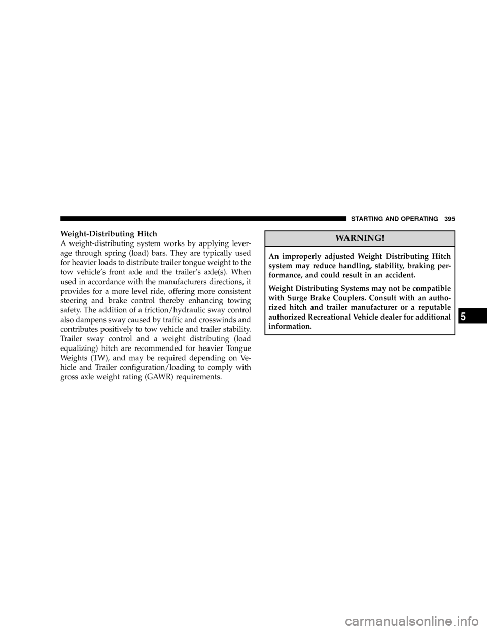 DODGE CARAVAN 2008 5.G Owners Manual Weight-Distributing Hitch
A weight-distributing system works by applying lever-
age through spring (load) bars. They are typically used
for heavier loads to distribute trailer tongue weight to the
tow DODGE CARAVAN 2008 5.G Owners Manual Weight-Distributing Hitch
A weight-distributing system works by applying lever-
age through spring (load) bars. They are typically used
for heavier loads to distribute trailer tongue weight to the
tow