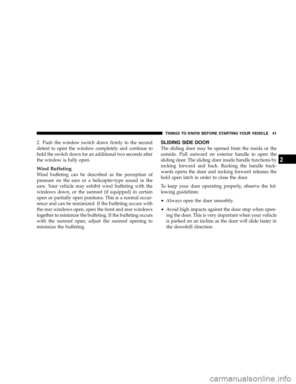DODGE CARAVAN 2008 5.G Service Manual 2. Push the window switch down firmly to the second
detent to open the window completely and continue to
hold the switch down for an additional two seconds after
the window is fully open.
Wind Buffeti DODGE CARAVAN 2008 5.G Service Manual 2. Push the window switch down firmly to the second
detent to open the window completely and continue to
hold the switch down for an additional two seconds after
the window is fully open.
Wind Buffeti
