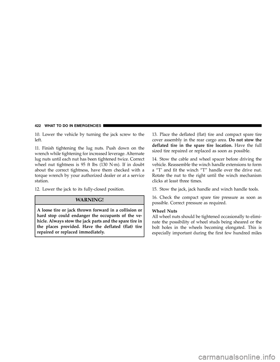 DODGE CARAVAN 2008 5.G Owners Manual 10. Lower the vehicle by turning the jack screw to the
left.
11. Finish tightening the lug nuts. Push down on the
wrench while tightening for increased leverage. Alternate
lug nuts until each nut has DODGE CARAVAN 2008 5.G Owners Manual 10. Lower the vehicle by turning the jack screw to the
left.
11. Finish tightening the lug nuts. Push down on the
wrench while tightening for increased leverage. Alternate
lug nuts until each nut has