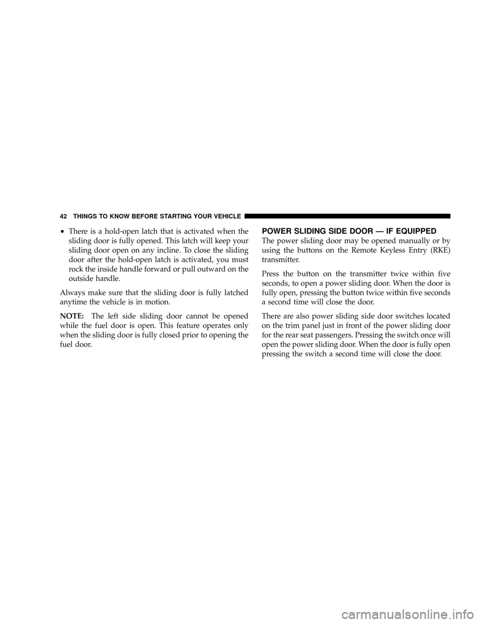 DODGE CARAVAN 2008 5.G Service Manual ²There is a hold-open latch that is activated when the
sliding door is fully opened. This latch will keep your
sliding door open on any incline. To close the sliding
door after the hold-open latch is DODGE CARAVAN 2008 5.G Service Manual ²There is a hold-open latch that is activated when the
sliding door is fully opened. This latch will keep your
sliding door open on any incline. To close the sliding
door after the hold-open latch is