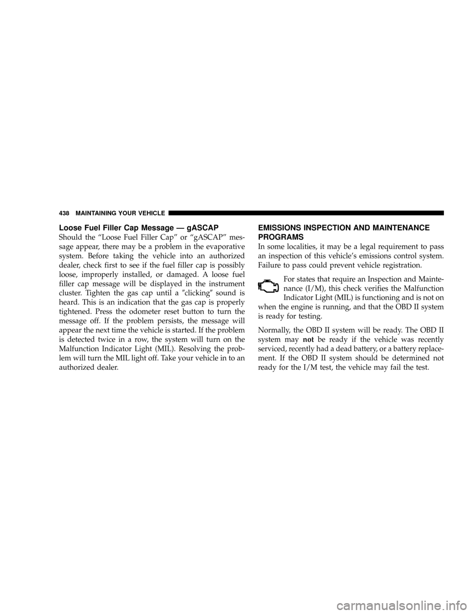 DODGE CARAVAN 2008 5.G Owners Manual Loose Fuel Filler Cap Message Ð gASCAP
Should the ªLoose Fuel Filler Capº or ªgASCAPº mes-
sage appear, there may be a problem in the evaporative
system. Before taking the vehicle into an authori DODGE CARAVAN 2008 5.G Owners Manual Loose Fuel Filler Cap Message Ð gASCAP
Should the ªLoose Fuel Filler Capº or ªgASCAPº mes-
sage appear, there may be a problem in the evaporative
system. Before taking the vehicle into an authori