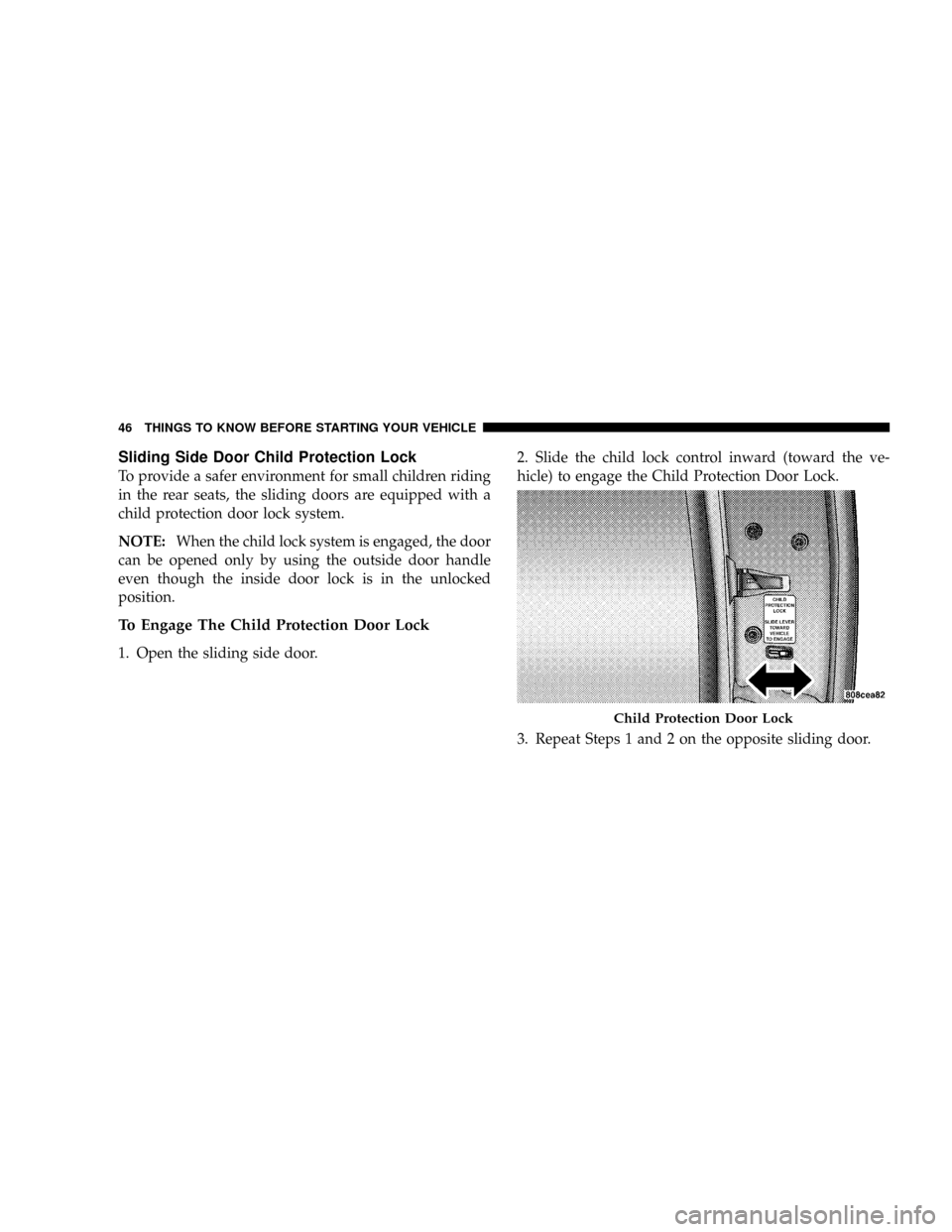 DODGE CARAVAN 2008 5.G Service Manual Sliding Side Door Child Protection Lock
To provide a safer environment for small children riding
in the rear seats, the sliding doors are equipped with a
child protection door lock system.
NOTE:When t DODGE CARAVAN 2008 5.G Service Manual Sliding Side Door Child Protection Lock
To provide a safer environment for small children riding
in the rear seats, the sliding doors are equipped with a
child protection door lock system.
NOTE:When t