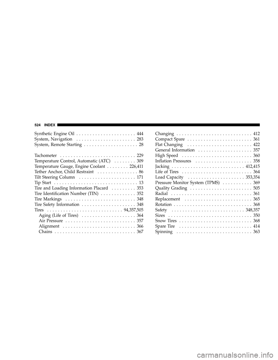 DODGE CARAVAN 2008 5.G Owners Manual Synthetic Engine Oil...................... 444
System, Navigation...................... 283
System, Remote Starting.................... 28
Tachometer............................ 229
Temperature Contro