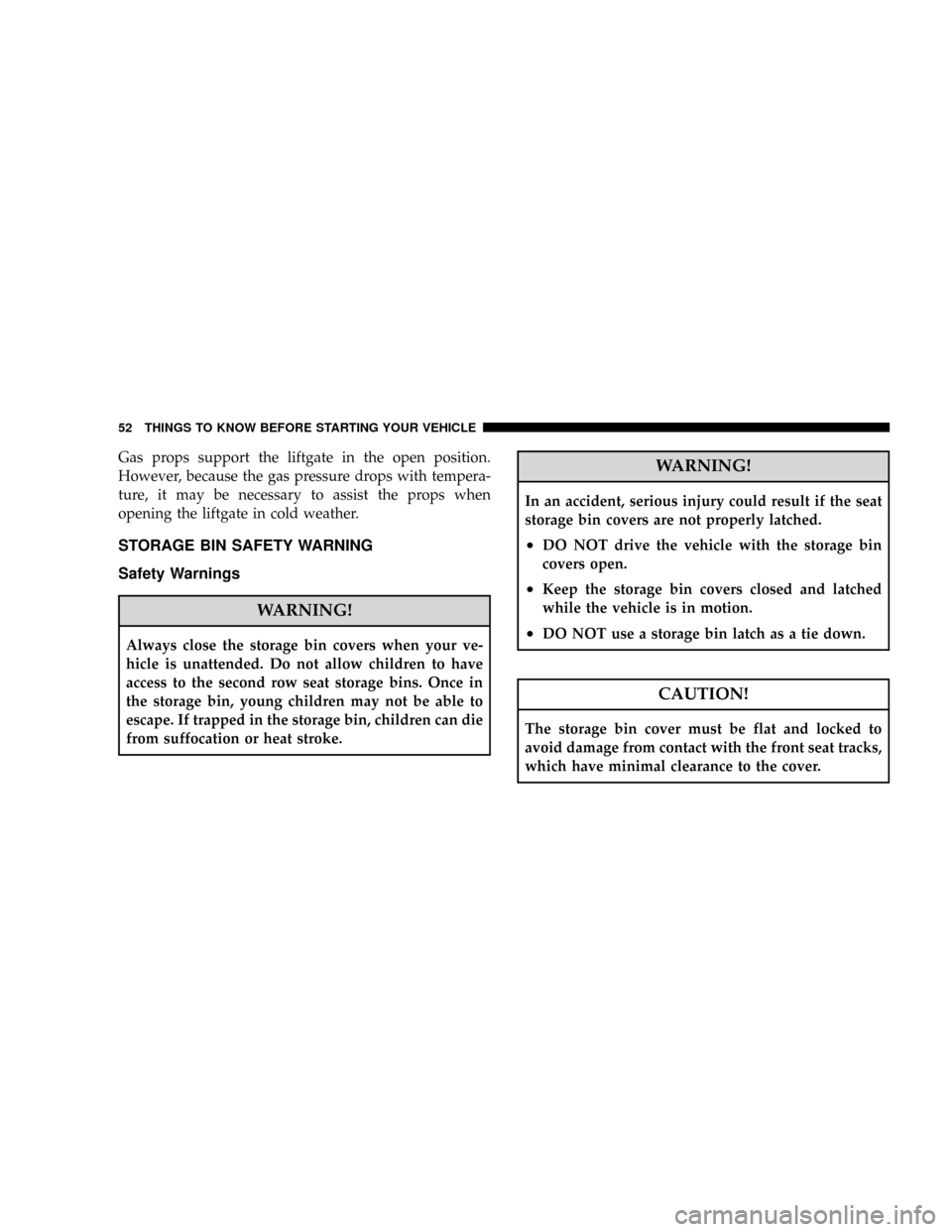 DODGE CARAVAN 2008 5.G Workshop Manual Gas props support the liftgate in the open position.
However, because the gas pressure drops with tempera-
ture, it may be necessary to assist the props when
opening the liftgate in cold weather.
STOR