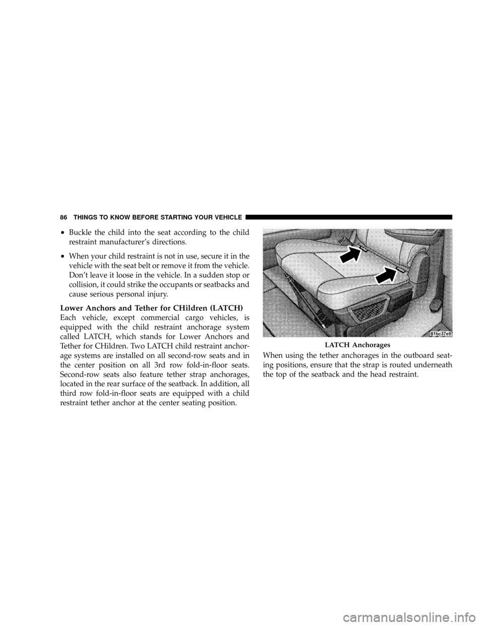 DODGE CARAVAN 2008 5.G Manual Online ²Buckle the child into the seat according to the child
restraint manufacturers directions.
²When your child restraint is not in use, secure it in the
vehicle with the seat belt or remove it from th DODGE CARAVAN 2008 5.G Manual Online ²Buckle the child into the seat according to the child
restraint manufacturers directions.
²When your child restraint is not in use, secure it in the
vehicle with the seat belt or remove it from th