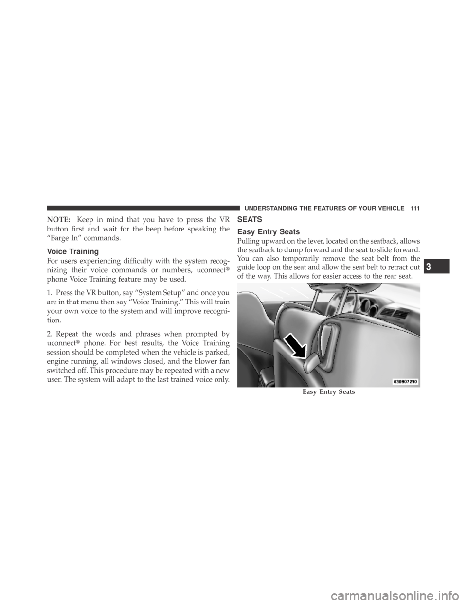 DODGE CHALLENGER 2009 3.G Owners Manual NOTE:Keep in mind that you have to press the VR
button first and wait for the beep before speaking the
“Barge In” commands.
Voice Training
For users experiencing difficulty with the system recog-
