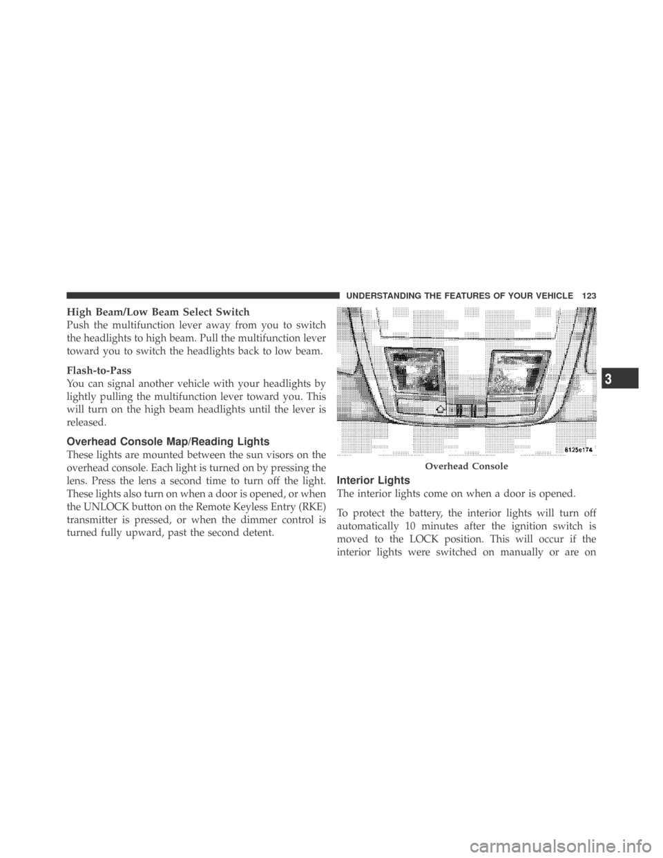 DODGE CHALLENGER 2009 3.G Owners Manual High Beam/Low Beam Select Switch
Push the multifunction lever away from you to switch
the headlights to high beam. Pull the multifunction lever
toward you to switch the headlights back to low beam.
Fl