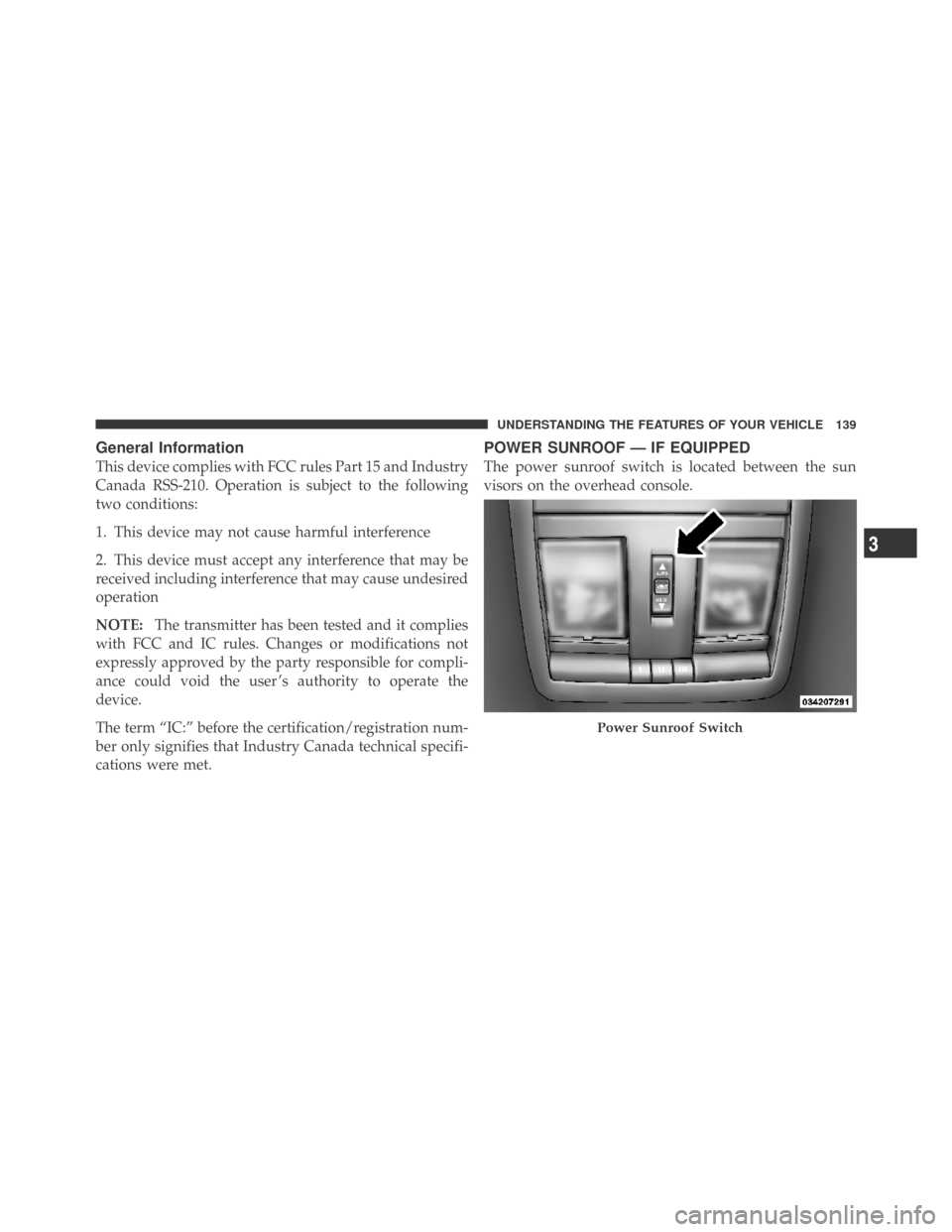 DODGE CHALLENGER 2009 3.G Owners Manual General Information
This device complies with FCC rules Part 15 and Industry
Canada RSS-210. Operation is subject to the following
two conditions:
1. This device may not cause harmful interference
2. 