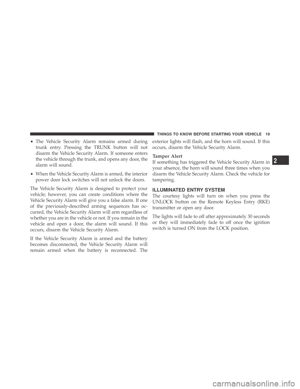 DODGE CHALLENGER 2009 3.G Owners Manual •The Vehicle Security Alarm remains armed during
trunk entry. Pressing the TRUNK button will not
disarm the Vehicle Security Alarm. If someone enters
the vehicle through the trunk, and opens any doo