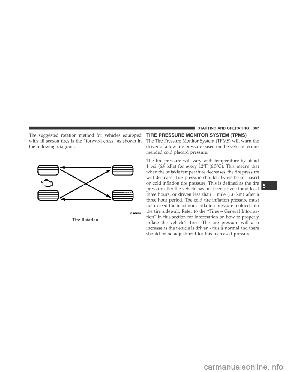 DODGE CHALLENGER 2009 3.G Owners Manual The suggested rotation method for vehicles equipped
with all season tires is the “forward-cross” as shown in
the following diagram.TIRE PRESSURE MONITOR SYSTEM (TPMS)
The Tire Pressure Monitor Sys