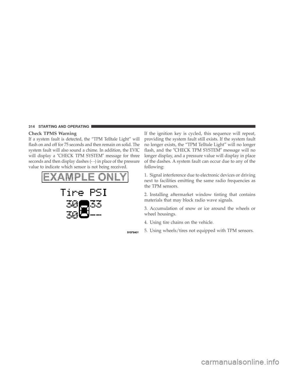DODGE CHALLENGER 2009 3.G Owners Manual Check TPMS Warning
If a system fault is detected, the “TPM Telltale Light” will
flash on and off for 75 seconds and then remain on solid. The
system fault will also sound a chime. In addition, the