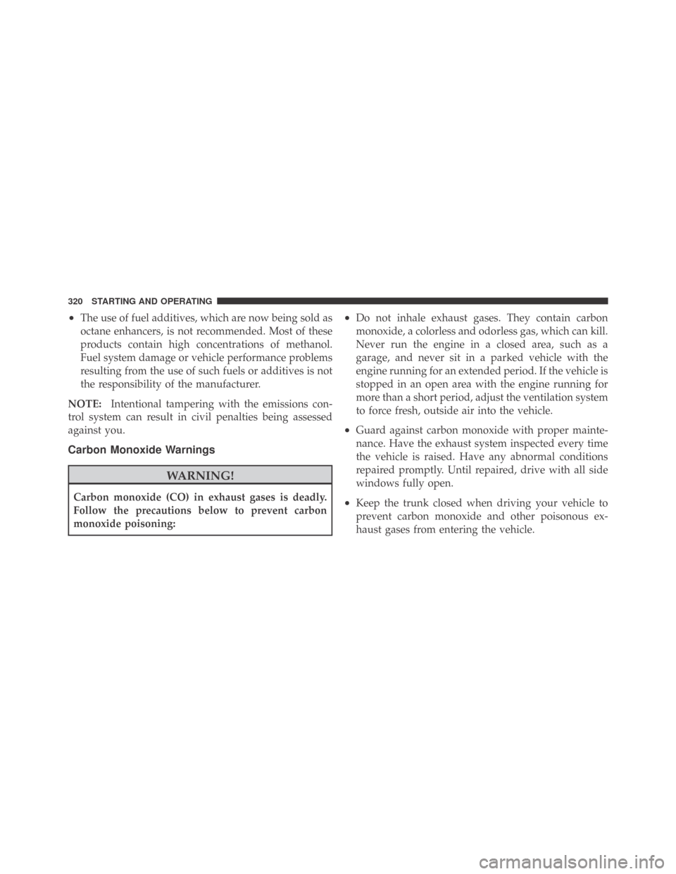 DODGE CHALLENGER 2009 3.G Owners Manual •The use of fuel additives, which are now being sold as
octane enhancers, is not recommended. Most of these
products contain high concentrations of methanol.
Fuel system damage or vehicle performanc