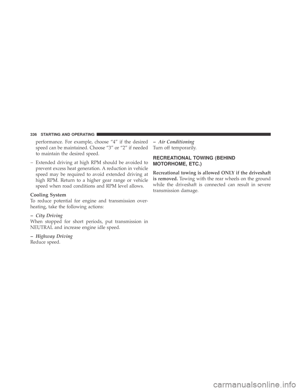 DODGE CHALLENGER 2009 3.G Owners Manual performance. For example, choose “4” if the desired
speed can be maintained. Choose “3” or “2” if needed
to maintain the desired speed.
�Extended driving at high RPM should be avoided to
p