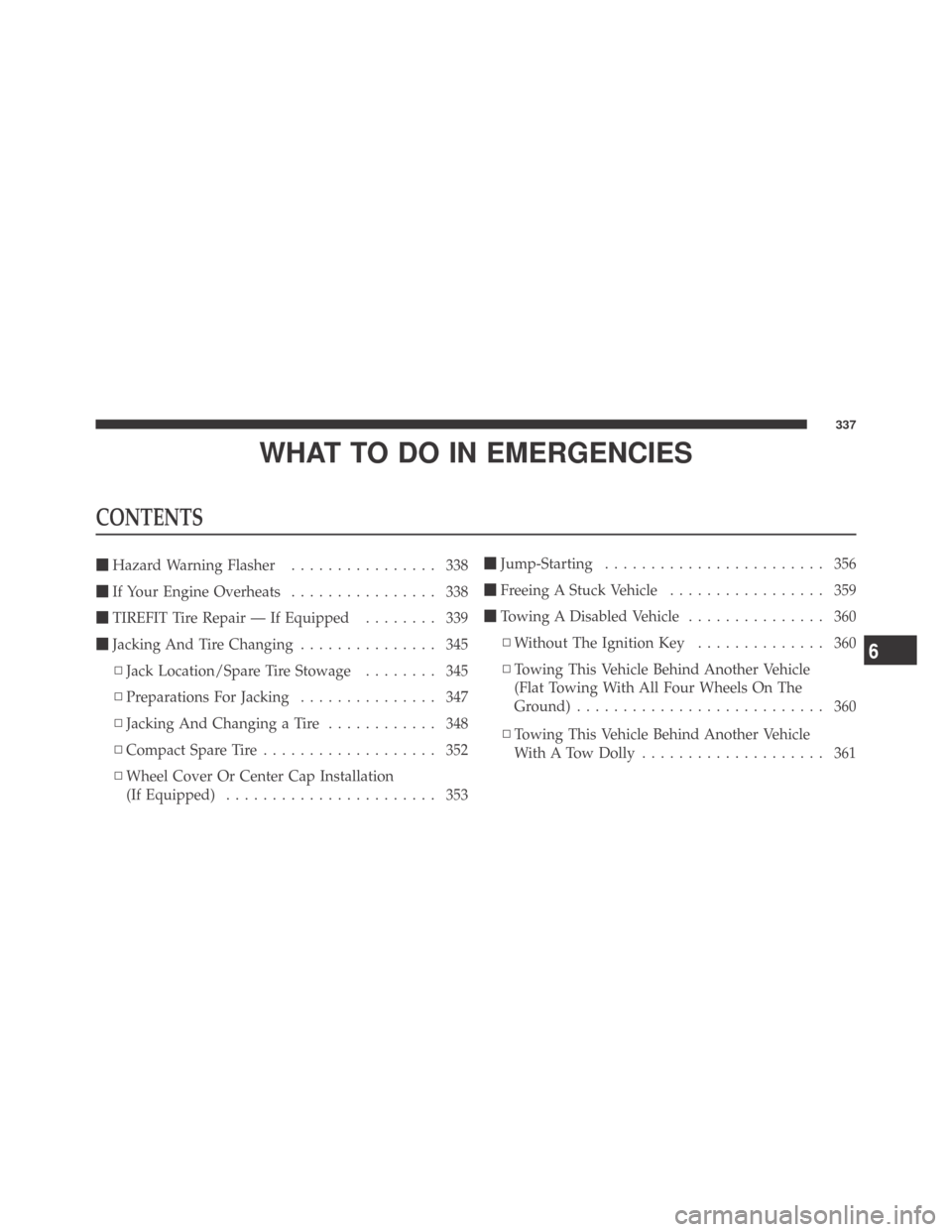 DODGE CHALLENGER 2009 3.G Owners Manual WHAT TO DO IN EMERGENCIES
CONTENTS
Hazard Warning Flasher................ 338
If Your Engine Overheats................ 338
TIREFIT Tire Repair — If Equipped........ 339
Jacking And Tire Changing