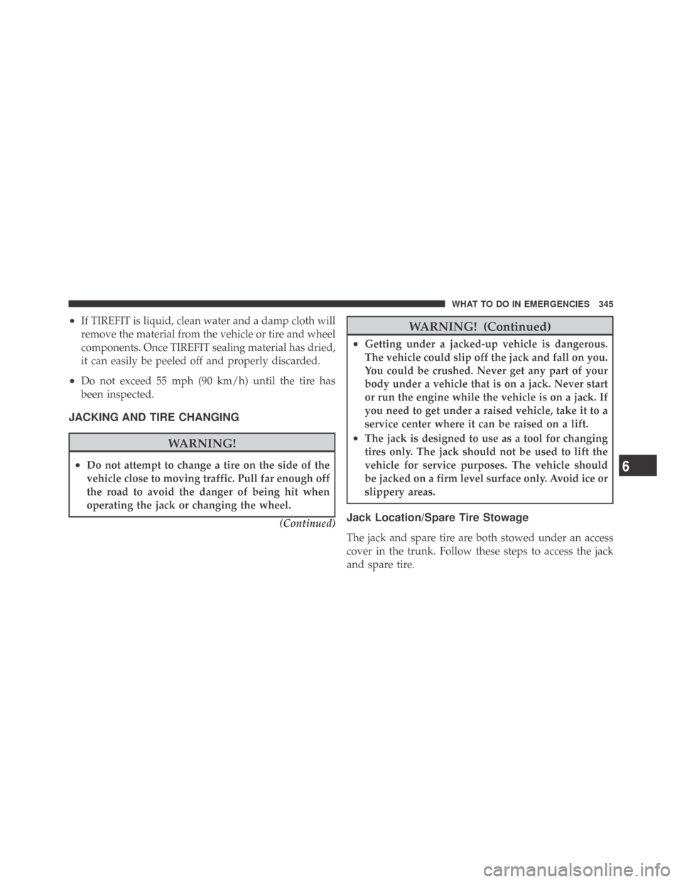 DODGE CHALLENGER 2009 3.G Owners Manual •If TIREFIT is liquid, clean water and a damp cloth will
remove the material from the vehicle or tire and wheel
components. Once TIREFIT sealing material has dried,
it can easily be peeled off and p