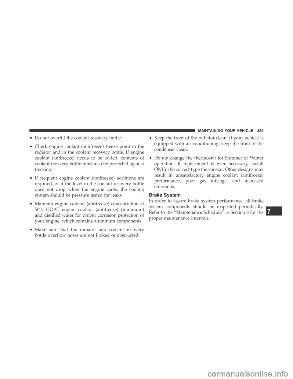 DODGE CHALLENGER 2009 3.G Owners Manual •Do not overfill the coolant recovery bottle.
•Check engine coolant (antifreeze) freeze point in the
radiator and in the coolant recovery bottle. If engine
coolant (antifreeze) needs to be added, 