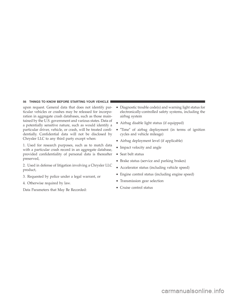 DODGE CHALLENGER 2009 3.G Owners Manual upon request. General data that does not identify par-
ticular vehicles or crashes may be released for incorpo-
ration in aggregate crash databases, such as those main-
tained by the U.S. government a