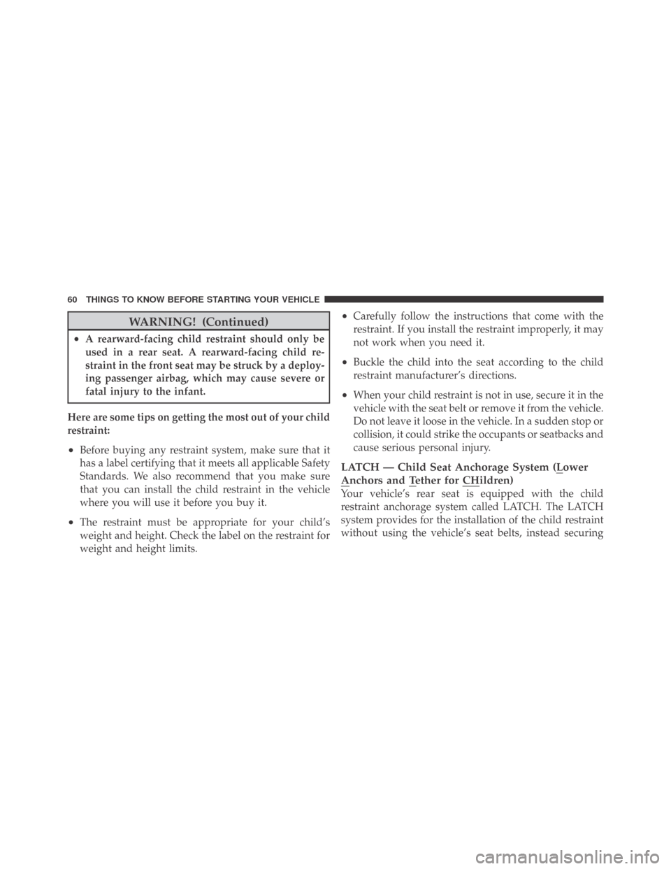 DODGE CHALLENGER 2009 3.G Repair Manual WARNING! (Continued)
•A rearward-facing child restraint should only be
used in a rear seat. A rearward-facing child re-
straint in the front seat may be struck by a deploy-
ing passenger airbag, whi