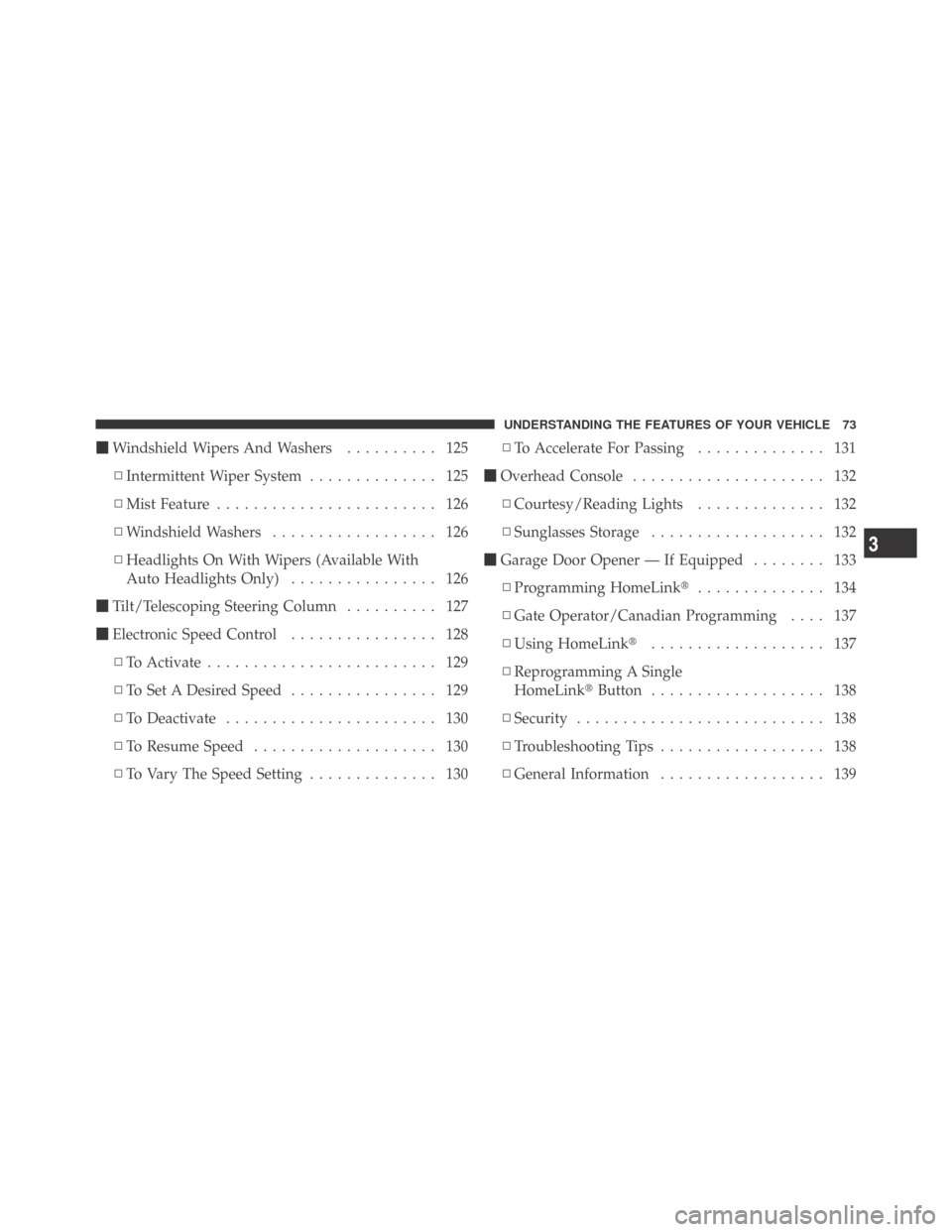 DODGE CHALLENGER 2009 3.G Owners Manual Windshield Wipers And Washers.......... 125
▫Intermittent Wiper System.............. 125
▫Mist Feature........................ 126
▫Windshield Washers.................. 126
▫Headlights On Wit