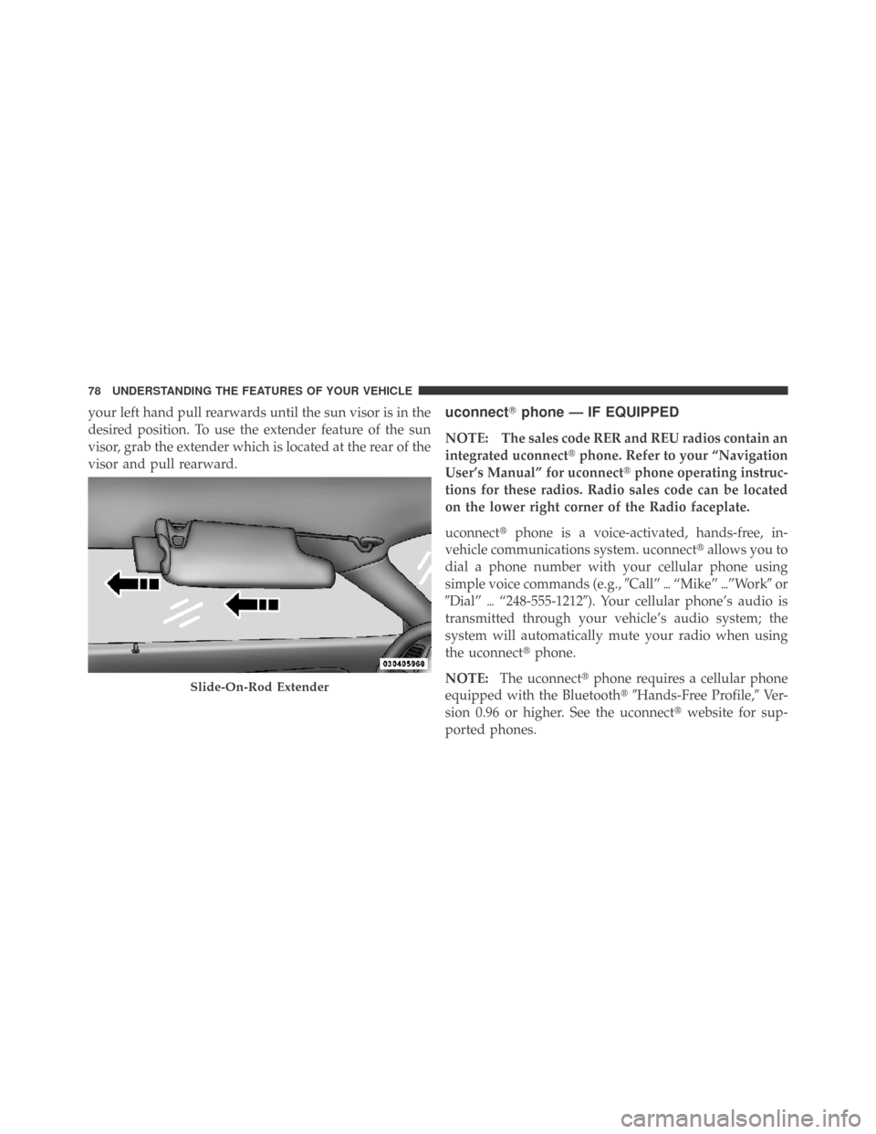DODGE CHALLENGER 2009 3.G Manual PDF your left hand pull rearwards until the sun visor is in the
desired position. To use the extender feature of the sun
visor, grab the extender which is located at the rear of the
visor and pull rearwar