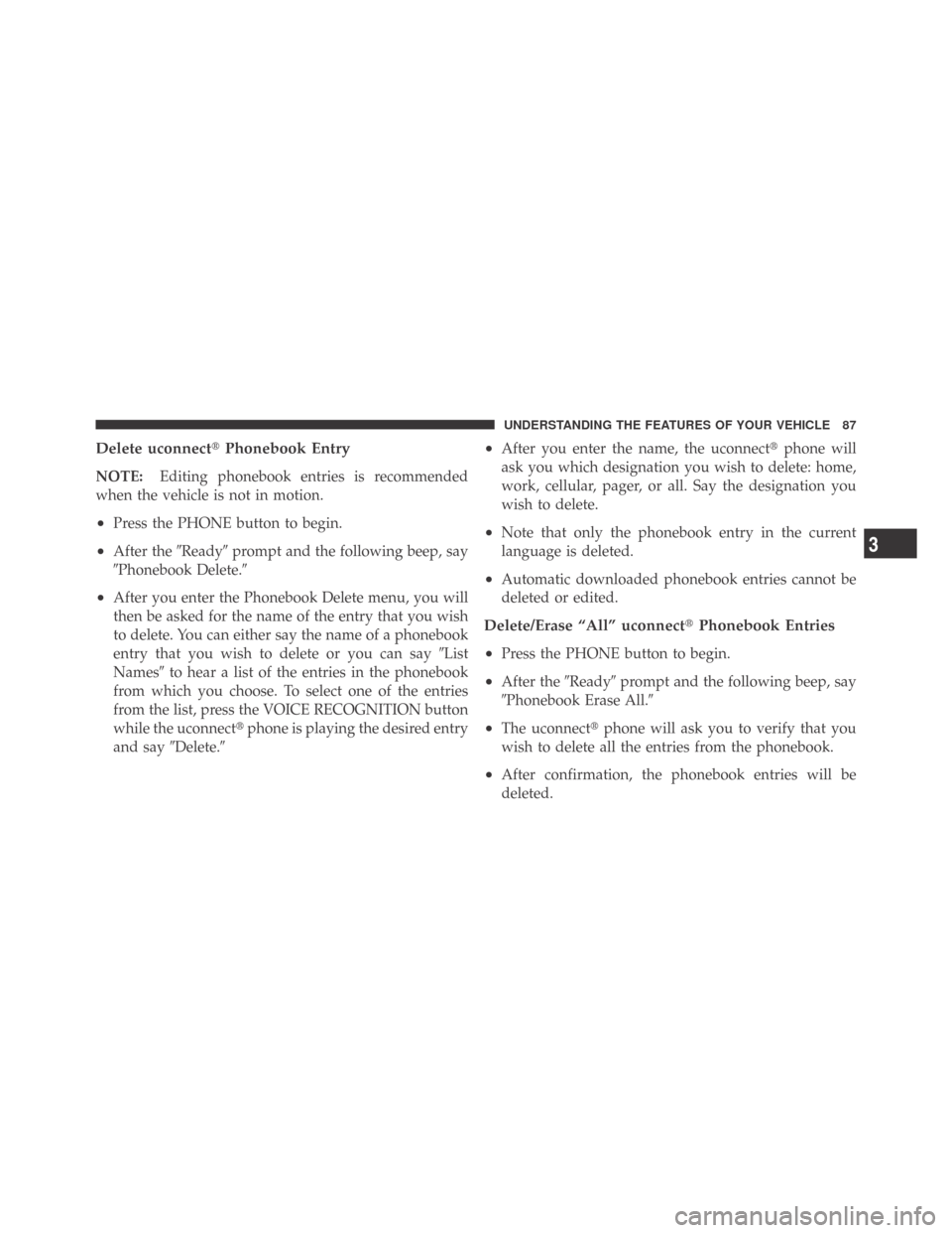 DODGE CHALLENGER 2009 3.G Manual Online Delete uconnectPhonebook Entry
NOTE:Editing phonebook entries is recommended
when the vehicle is not in motion.
•Press the PHONE button to begin.
•After theReadyprompt and the following beep, s