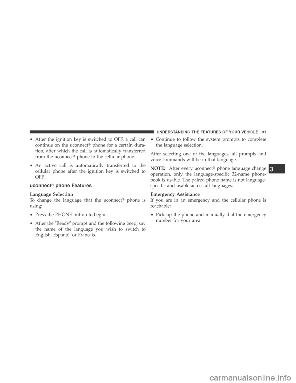 DODGE CHALLENGER 2009 3.G Owners Manual •After the ignition key is switched to OFF, a call can
continue on the uconnectphone for a certain dura-
tion, after which the call is automatically transferred
from the uconnectphone to the cellu