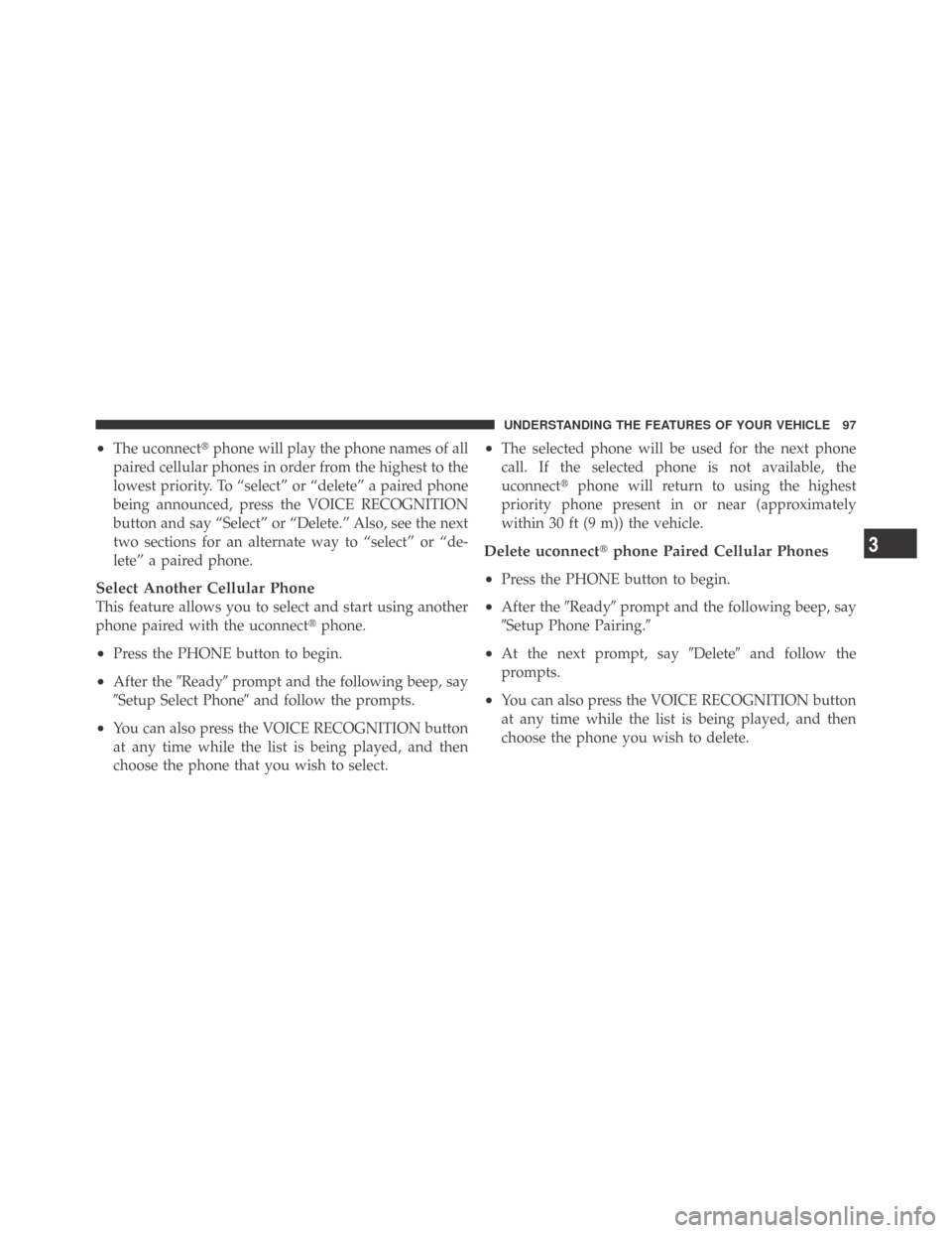 DODGE CHALLENGER 2009 3.G Owners Manual •The uconnectphone will play the phone names of all
paired cellular phones in order from the highest to the
lowest priority. To “select” or “delete” a paired phone
being announced, press th