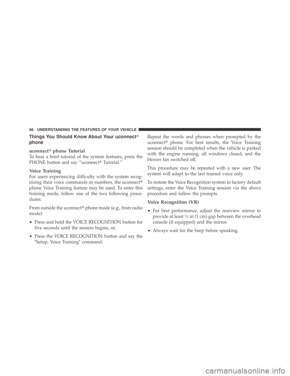 DODGE CHALLENGER 2009 3.G Owners Manual Things You Should Know About Your uconnect
phone
uconnectphone Tutorial
To hear a brief tutorial of the system features, press the
PHONE button and say “uconnectTutorial.”
Voice Training
For us