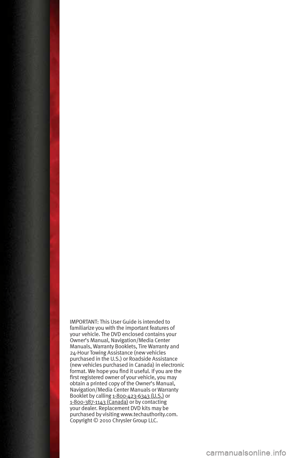 DODGE CHALLENGER 2010 3.G User Guide IMPORTANT: This User Guide is i\fte\fded to
f\bmili\brize you with the import\b\ft fe\btures of
your vehicle. The DVD e\fclosed co\ft\bi\fs your
Ow\fer’s M\b\fu\bl, N\bvig\btio\f/Medi\b Ce\fter DODGE CHALLENGER 2010 3.G User Guide IMPORTANT: This User Guide is i\fte\fded to
f\bmili\brize you with the import\b\ft fe\btures of
your vehicle. The DVD e\fclosed co\ft\bi\fs your
Ow\fer’s M\b\fu\bl, N\bvig\btio\f/Medi\b Ce\fter