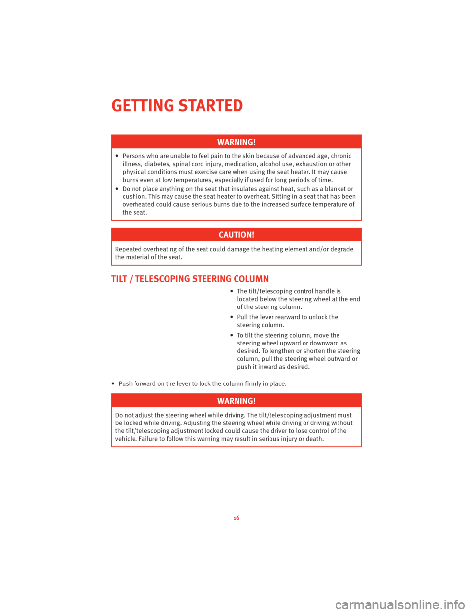 DODGE CHALLENGER 2010 3.G User Guide WARNING!
• Persons who are unable to feel pain to the skin because of advanced age, chronicillness, diabetes, spinal cord injury, medication, alcohol use, exhaustion or other
physical conditions mus