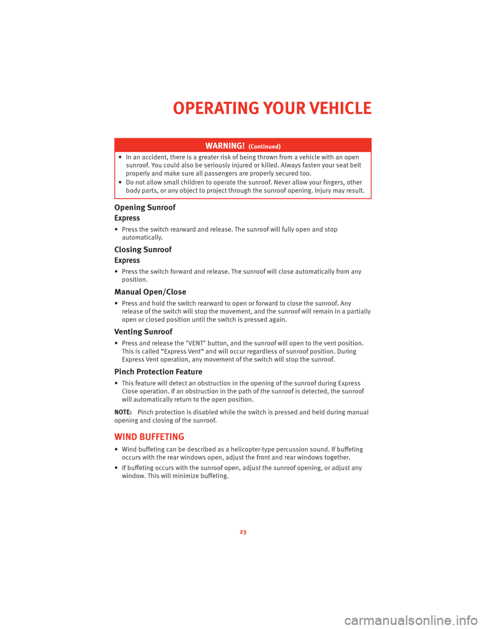 DODGE CHALLENGER 2010 3.G User Guide WARNING!(Continued)
• In an accident, there is a greater risk of being thrown from a vehicle with an opensunroof. You could also be seriously injured or killed. Always fasten your seat belt
properly DODGE CHALLENGER 2010 3.G User Guide WARNING!(Continued)
• In an accident, there is a greater risk of being thrown from a vehicle with an opensunroof. You could also be seriously injured or killed. Always fasten your seat belt
properly