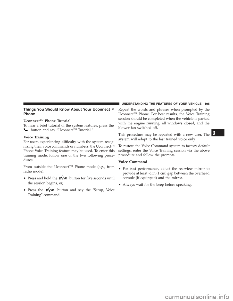DODGE CHALLENGER 2010 3.G Owners Manual Things You Should Know About Your Uconnect™
Phone
Uconnect™ Phone Tutorial
To hear a brief tutorial of the system features, press the
button and say “Uconnect™ Tutorial.”
Voice Training
For 