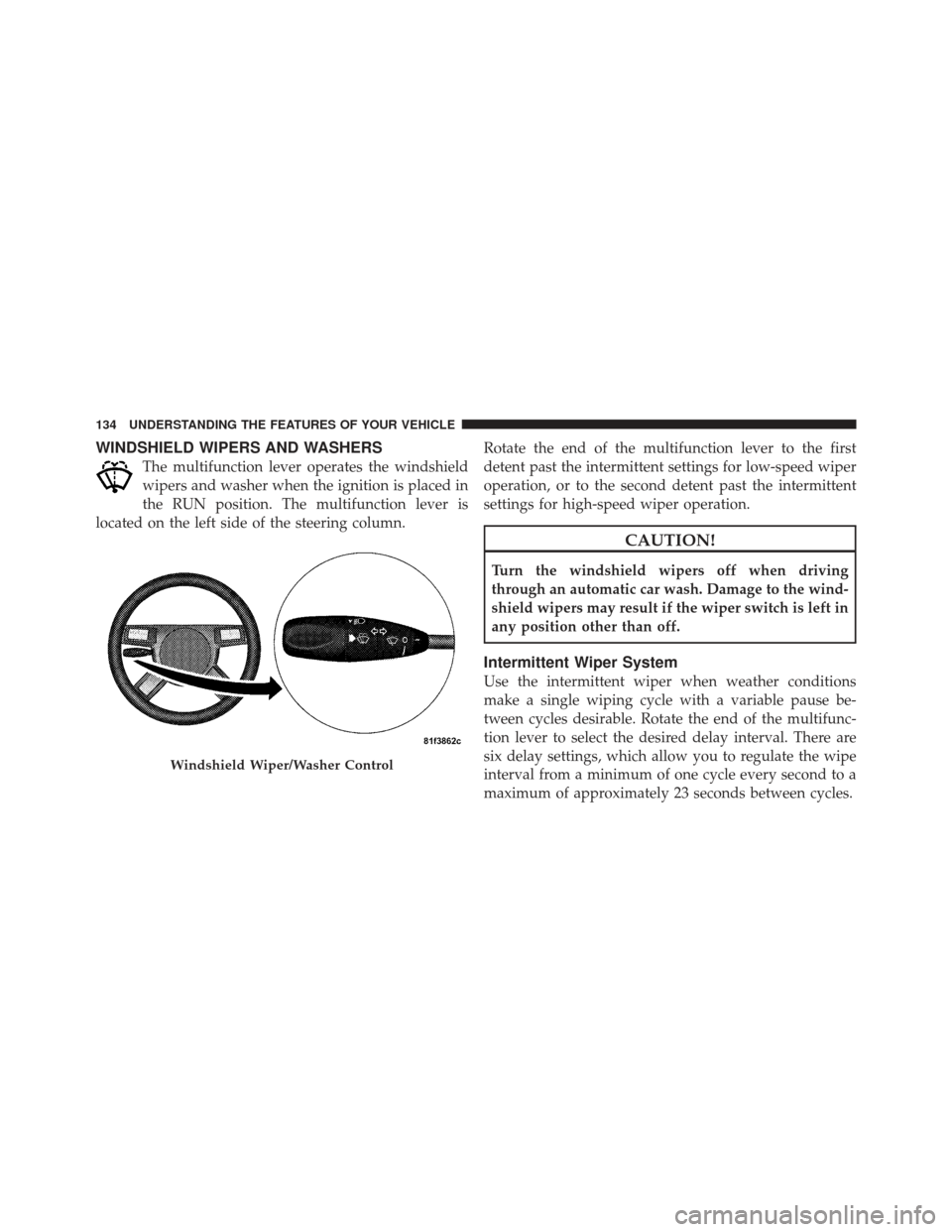 DODGE CHALLENGER 2010 3.G Owners Manual WINDSHIELD WIPERS AND WASHERS
The multifunction lever operates the windshield
wipers and washer when the ignition is placed in
the RUN position. The multifunction lever is
located on the left side of 