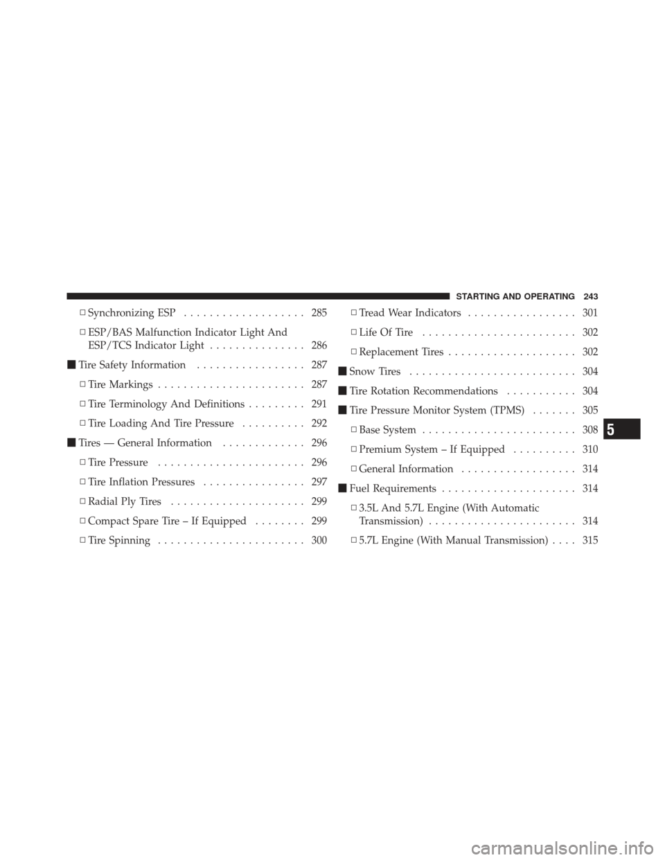 DODGE CHALLENGER 2010 3.G Owners Manual ▫Synchronizing ESP ................... 285
▫ ESP/BAS Malfunction Indicator Light And
ESP/TCS Indicator Light ............... 286
 Tire Safety Information ................. 287
▫ Tire Markings .