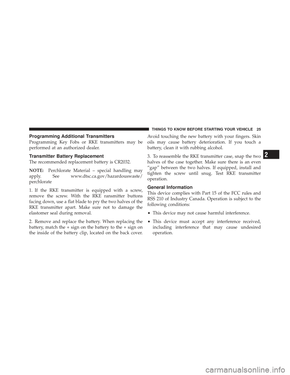 DODGE CHALLENGER 2010 3.G Owners Manual Programming Additional Transmitters
Programming Key Fobs or RKE transmitters may be
performed at an authorized dealer.
Transmitter Battery Replacement
The recommended replacement battery is CR2032.
NO