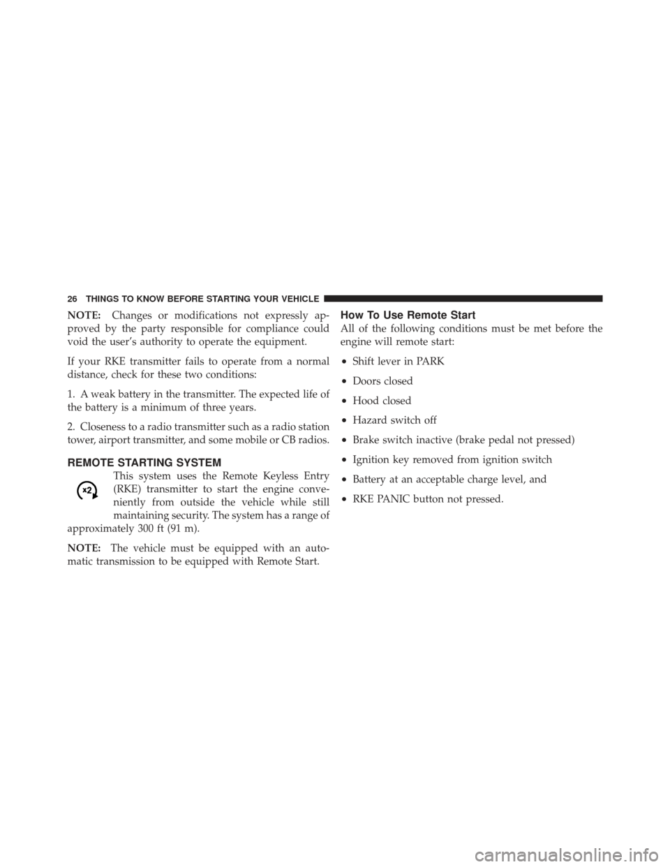 DODGE CHALLENGER 2010 3.G Owners Manual NOTE:Changes or modifications not expressly ap-
proved by the party responsible for compliance could
void the user’s authority to operate the equipment.
If your RKE transmitter fails to operate from