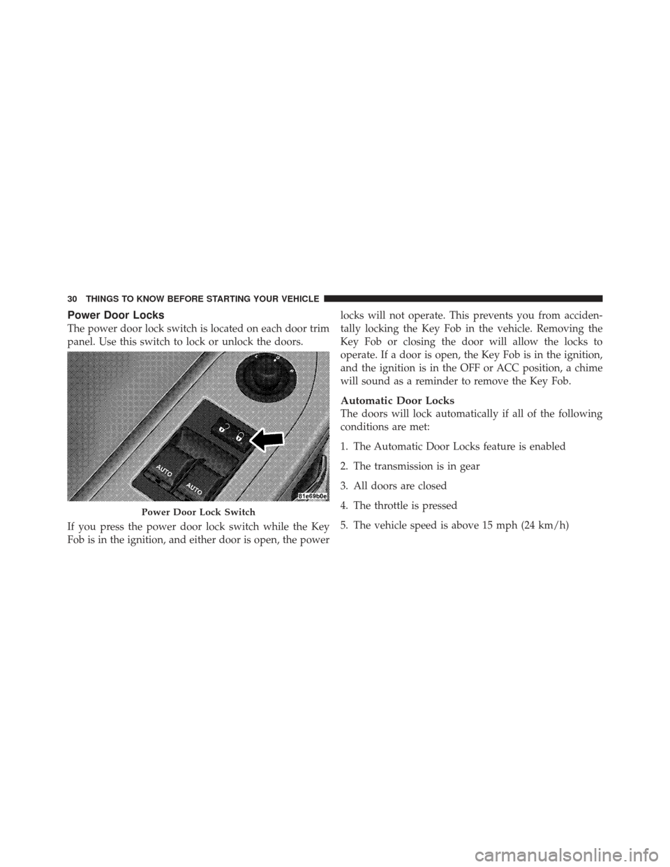 DODGE CHALLENGER 2010 3.G Owners Guide Power Door Locks
The power door lock switch is located on each door trim
panel. Use this switch to lock or unlock the doors.
If you press the power door lock switch while the Key
Fob is in the ignitio DODGE CHALLENGER 2010 3.G Owners Guide Power Door Locks
The power door lock switch is located on each door trim
panel. Use this switch to lock or unlock the doors.
If you press the power door lock switch while the Key
Fob is in the ignitio