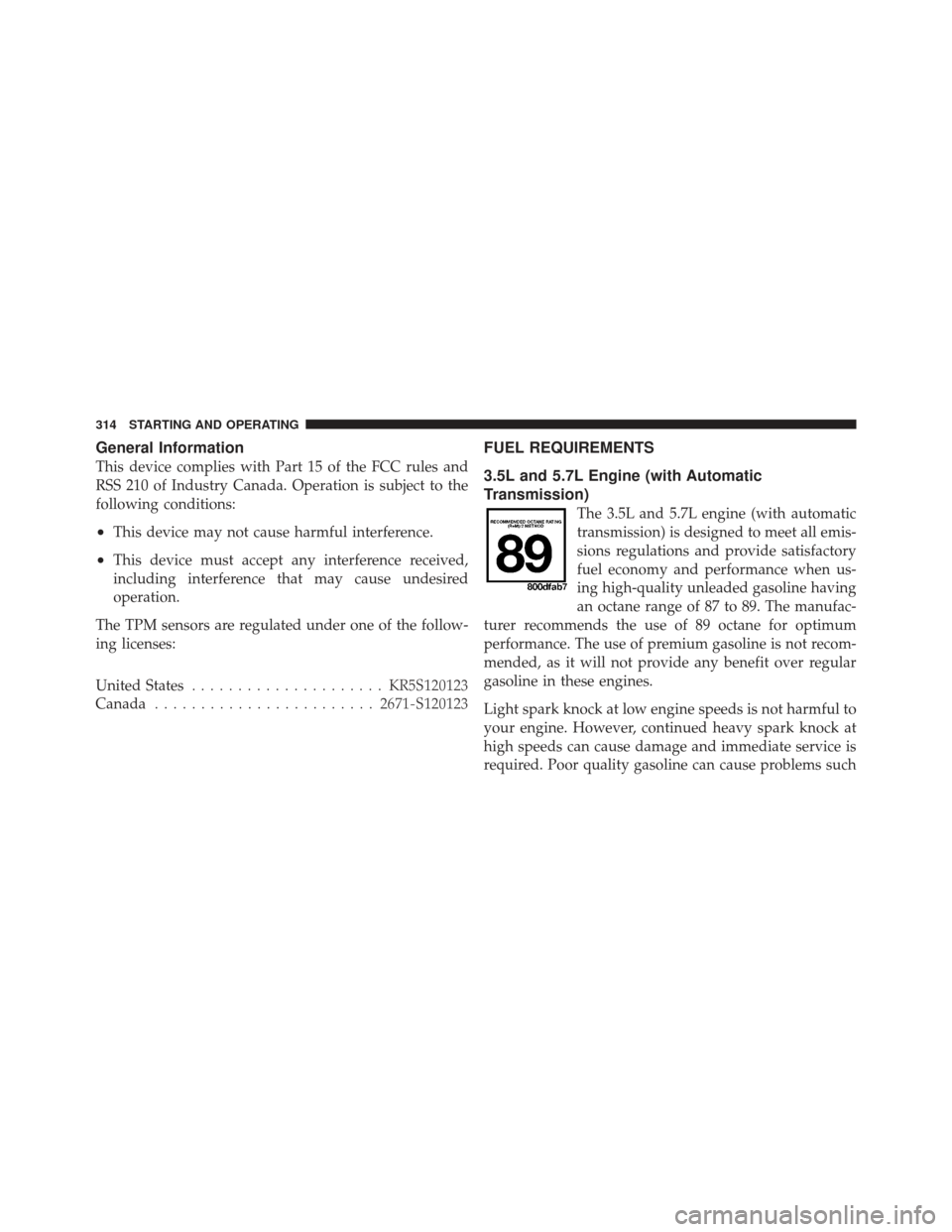 DODGE CHALLENGER 2010 3.G Owners Manual General Information
This device complies with Part 15 of the FCC rules and
RSS 210 of Industry Canada. Operation is subject to the
following conditions:
•This device may not cause harmful interferen DODGE CHALLENGER 2010 3.G Owners Manual General Information
This device complies with Part 15 of the FCC rules and
RSS 210 of Industry Canada. Operation is subject to the
following conditions:
•This device may not cause harmful interferen