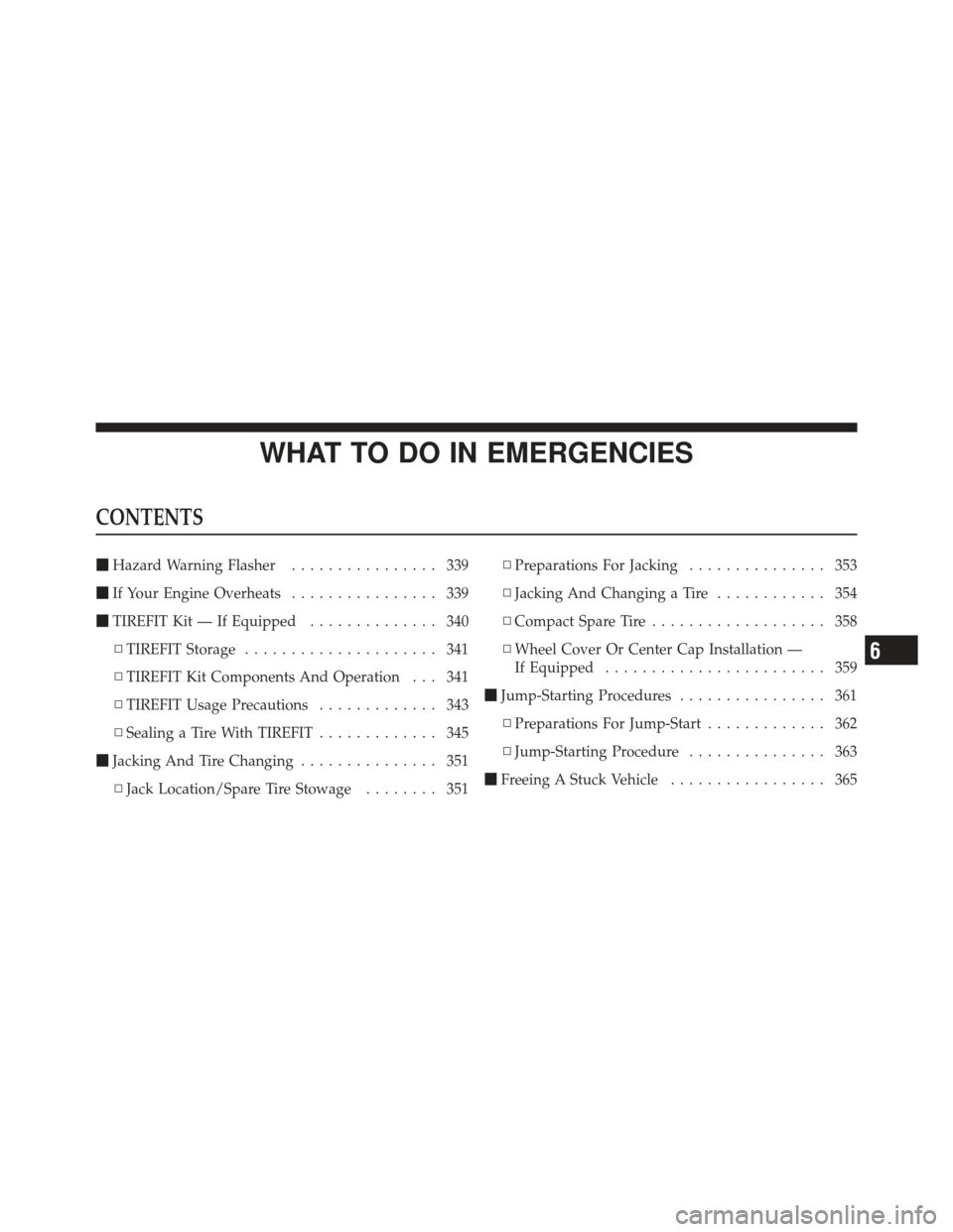 DODGE CHALLENGER 2010 3.G Owners Manual WHAT TO DO IN EMERGENCIES
CONTENTS
Hazard Warning Flasher ................ 339
 If Your Engine Overheats ................ 339
 TIREFIT Kit — If Equipped .............. 340
▫ TIREFIT Storage ...