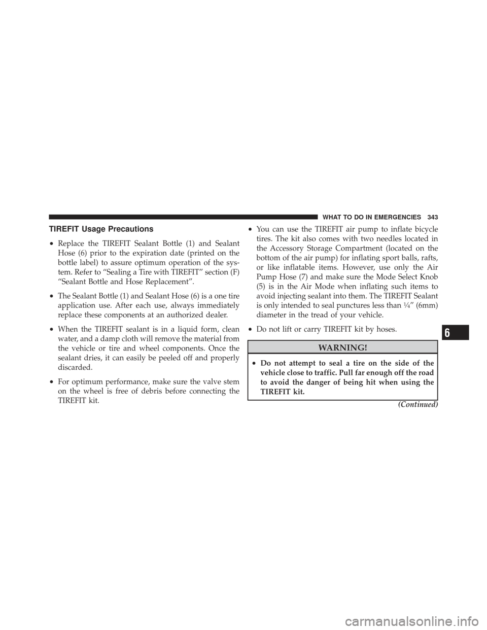 DODGE CHALLENGER 2010 3.G Owners Manual TIREFIT Usage Precautions
•
Replace the TIREFIT Sealant Bottle (1) and Sealant
Hose (6) prior to the expiration date (printed on the
bottle label) to assure optimum operation of the sys-
tem. Refer DODGE CHALLENGER 2010 3.G Owners Manual TIREFIT Usage Precautions
•
Replace the TIREFIT Sealant Bottle (1) and Sealant
Hose (6) prior to the expiration date (printed on the
bottle label) to assure optimum operation of the sys-
tem. Refer