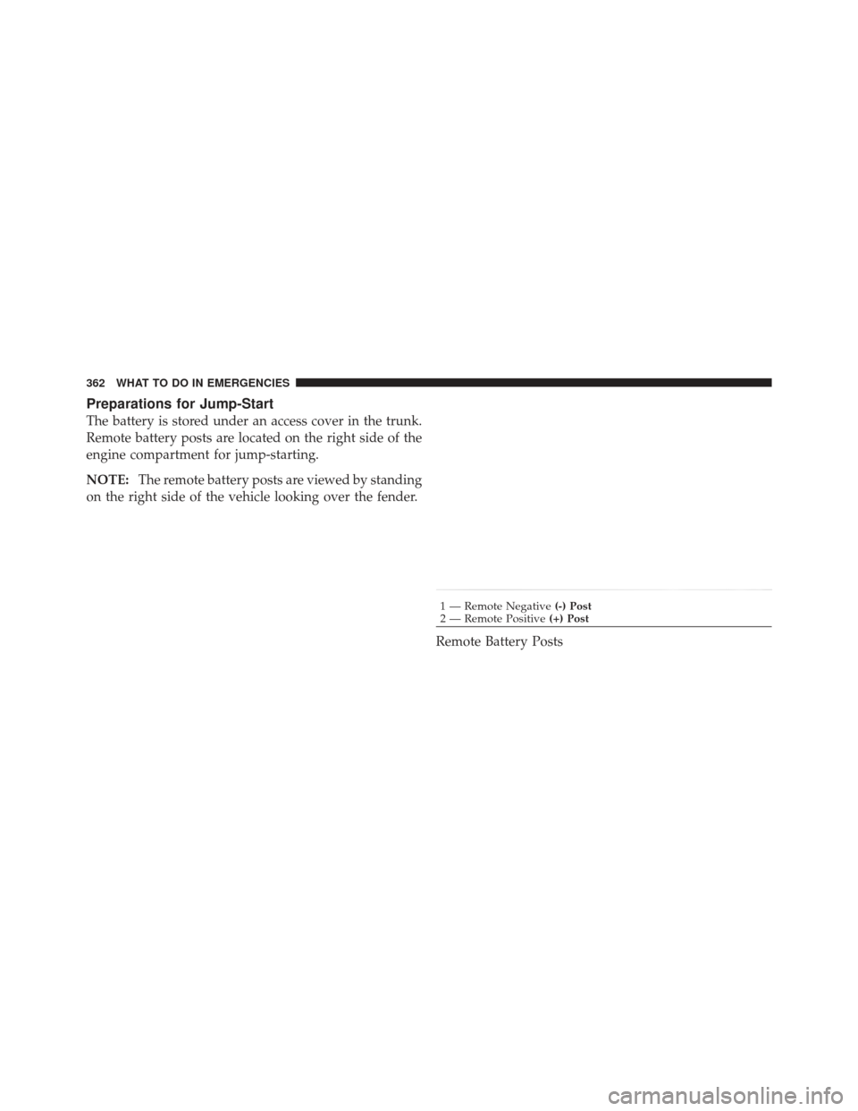 DODGE CHALLENGER 2010 3.G Owners Manual Preparations for Jump-Start
The battery is stored under an access cover in the trunk.
Remote battery posts are located on the right side of the
engine compartment for jump-starting.
NOTE:The remote ba