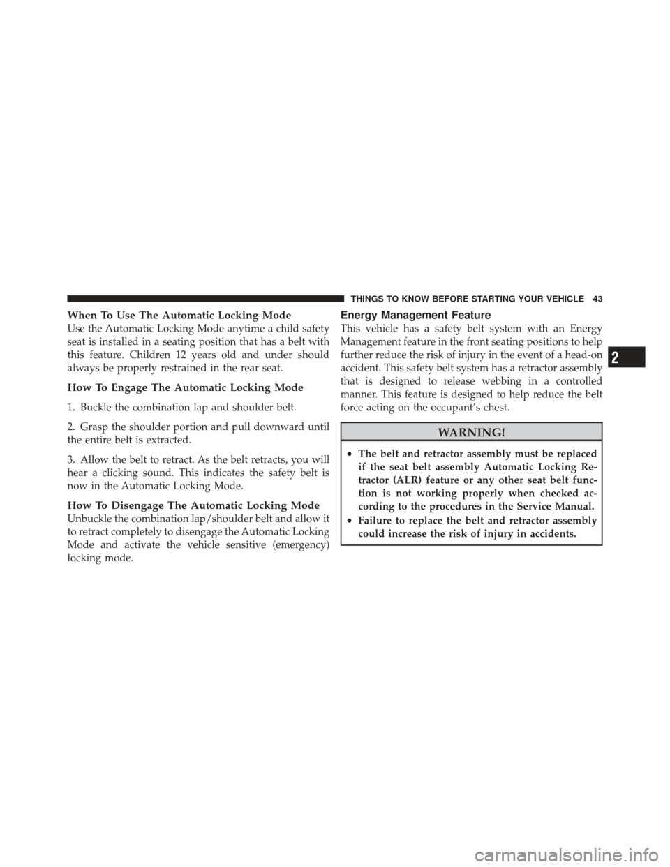 DODGE CHALLENGER 2010 3.G Service Manual When To Use The Automatic Locking Mode
Use the Automatic Locking Mode anytime a child safety
seat is installed in a seating position that has a belt with
this feature. Children 12 years old and under 