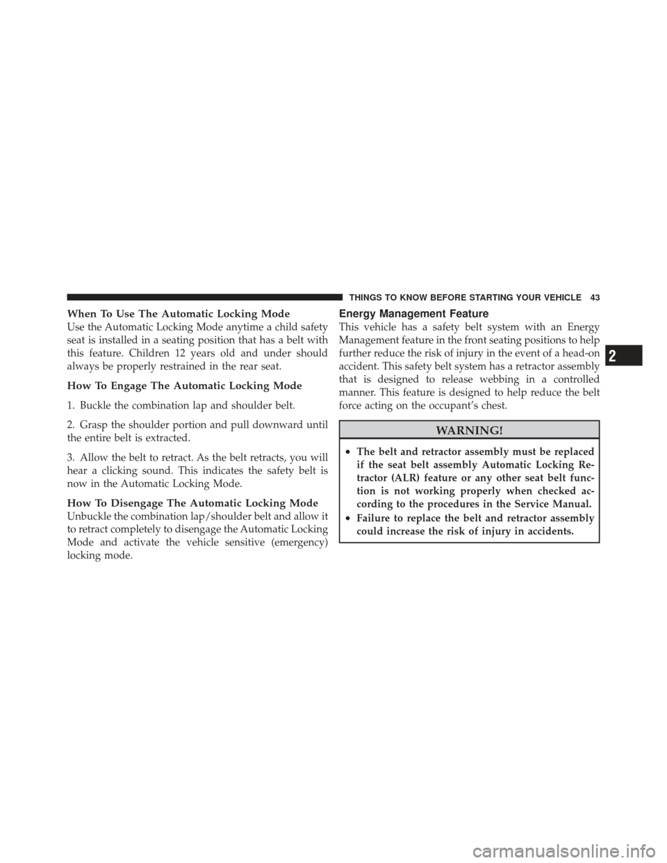 DODGE CHALLENGER 2010 3.G Owners Manual When To Use The Automatic Locking Mode
Use the Automatic Locking Mode anytime a child safety
seat is installed in a seating position that has a belt with
this feature. Children 12 years old and under 