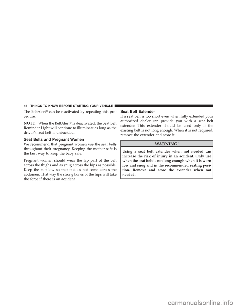 DODGE CHALLENGER 2010 3.G Service Manual The BeltAlertcan be reactivated by repeating this pro-
cedure.
NOTE: When the BeltAlert is deactivated, the Seat Belt
Reminder Light will continue to illuminate as long as the
driver’s seat belt i