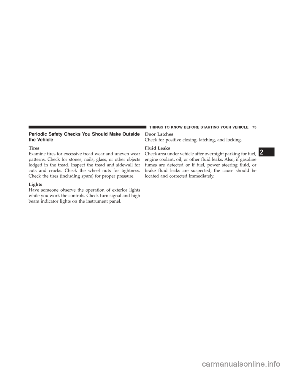 DODGE CHALLENGER 2010 3.G Manual PDF Periodic Safety Checks You Should Make Outside
the Vehicle
Tires
Examine tires for excessive tread wear and uneven wear
patterns. Check for stones, nails, glass, or other objects
lodged in the tread. 