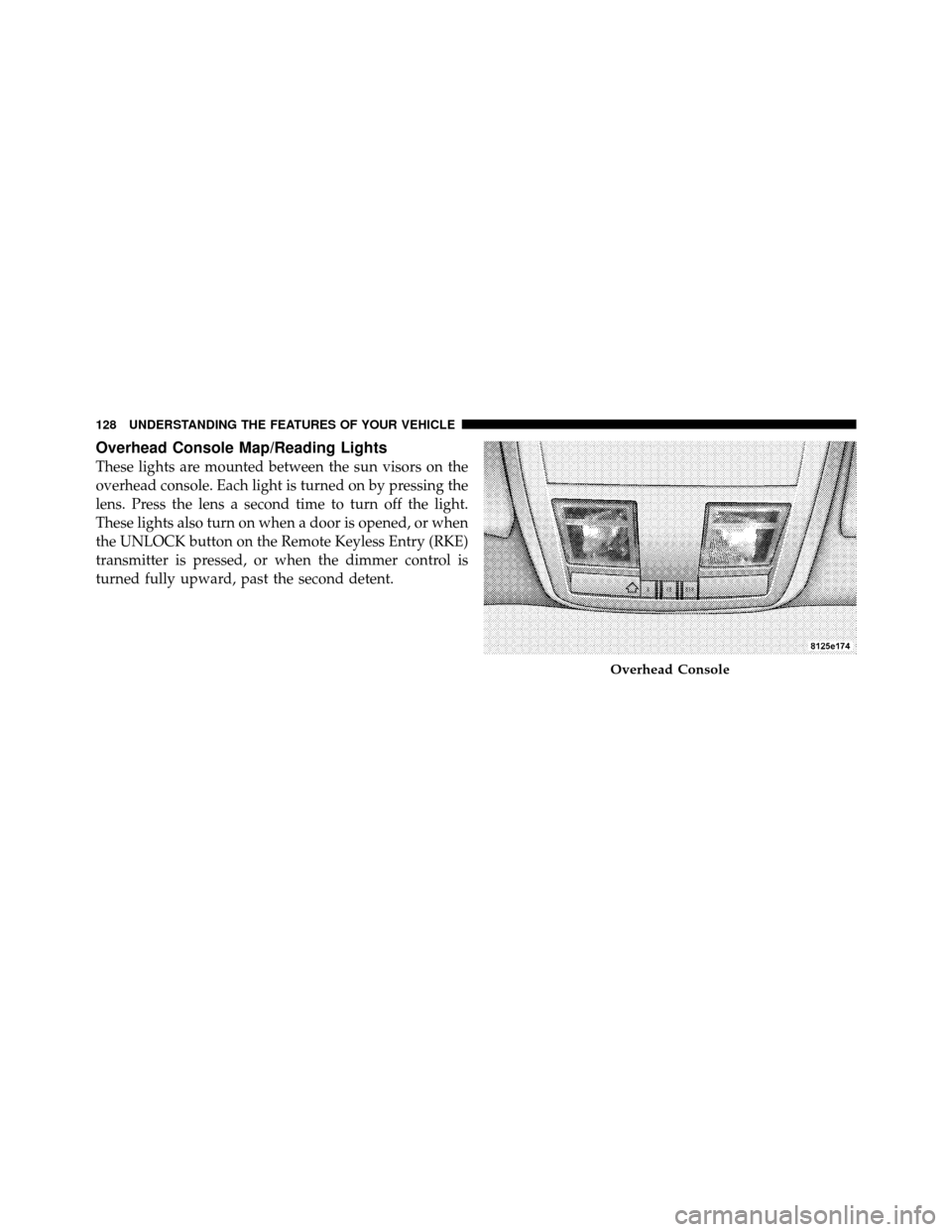 DODGE CHALLENGER SRT 2010 3.G Owners Manual Overhead Console Map/Reading Lights
These lights are mounted between the sun visors on the
overhead console. Each light is turned on by pressing the
lens. Press the lens a second time to turn off the DODGE CHALLENGER SRT 2010 3.G Owners Manual Overhead Console Map/Reading Lights
These lights are mounted between the sun visors on the
overhead console. Each light is turned on by pressing the
lens. Press the lens a second time to turn off the