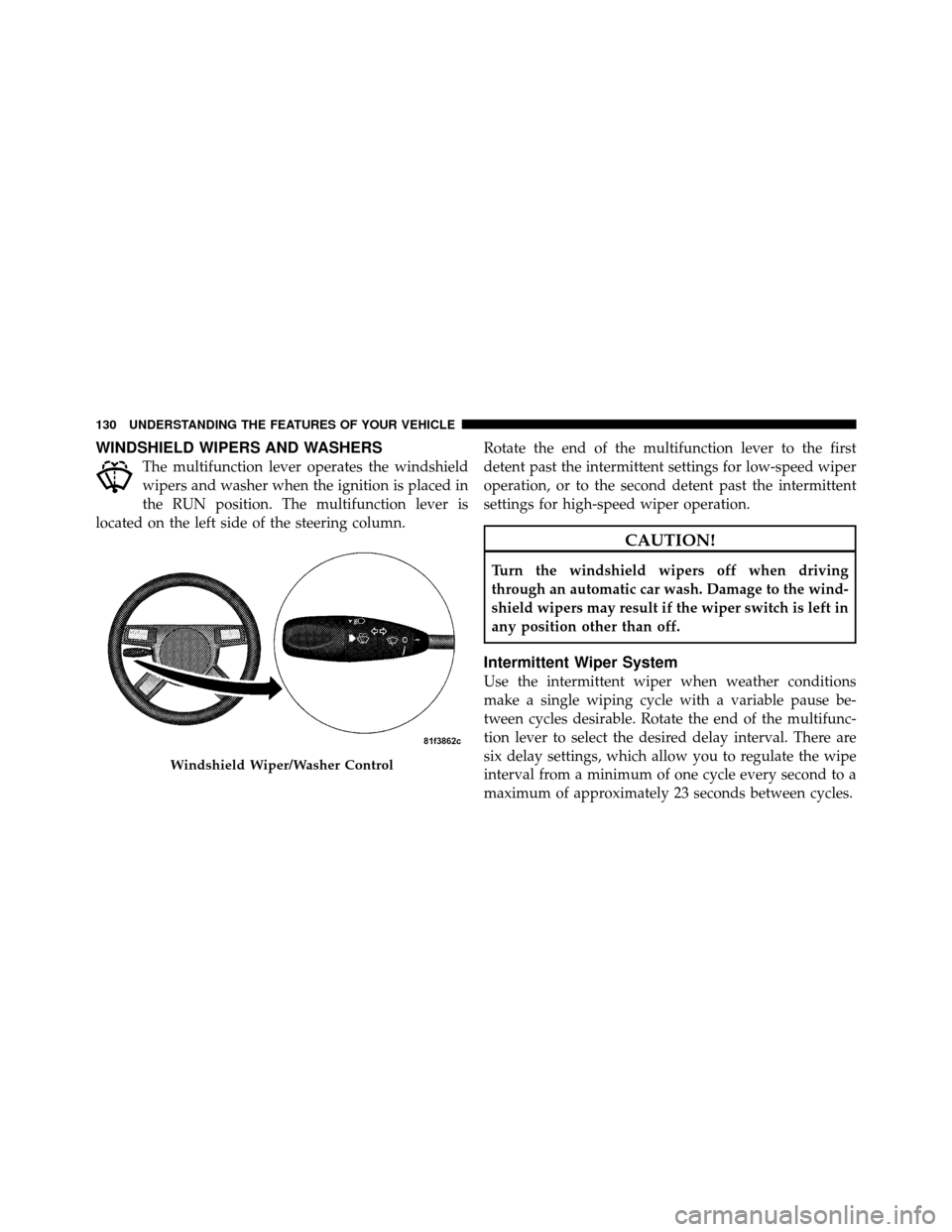 DODGE CHALLENGER SRT 2010 3.G Owners Manual WINDSHIELD WIPERS AND WASHERS
The multifunction lever operates the windshield
wipers and washer when the ignition is placed in
the RUN position. The multifunction lever is
located on the left side of 