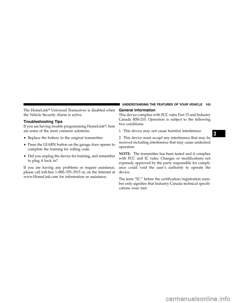 DODGE CHALLENGER SRT 2010 3.G Owners Manual The HomeLinkUniversal Transceiver is disabled when
the Vehicle Security Alarm is active.
Troubleshooting Tips
If you are having trouble programming HomeLink, here
are some of the most common solutio