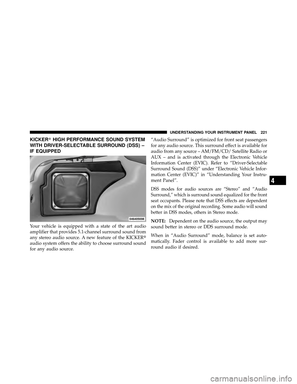 DODGE CHALLENGER SRT 2010 3.G Owners Manual KICKERHIGH PERFORMANCE SOUND SYSTEM
WITH DRIVER-SELECTABLE SURROUND (DSS) –
IF EQUIPPED
Your vehicle is equipped with a state of the art audio
amplifier that provides 5.1-channel surround sound fro