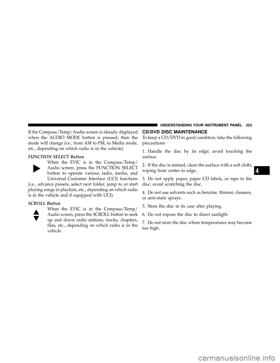 DODGE CHALLENGER SRT 2010 3.G Owners Manual If the Compass/Temp/Audio screen is already displayed
when the AUDIO MODE button is pressed, then the
mode will change (i.e., from AM to FM, to Media mode,
etc., depending on which radio is in the veh